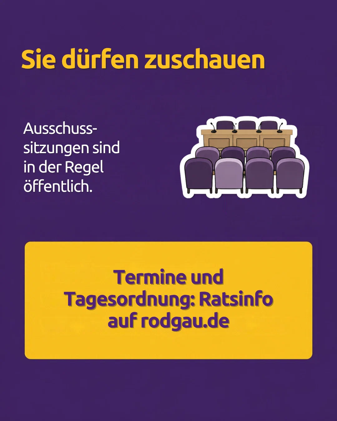 You may watch. Committee meetings are usually public. Dates and agenda: council information system on rodgau.de.